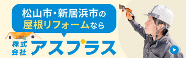松山市・新居浜市の屋根リフォームなら株式会社アスプラス